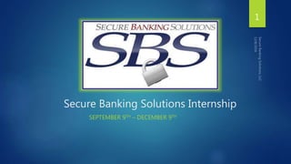 Secure Banking Solutions Internship
SEPTEMBER 9TH – DECEMBER 9TH
1
 
