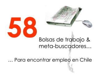 58Bolsas de trabajo &
meta-buscadores…
… Para encontrar empleo en Chile
 
