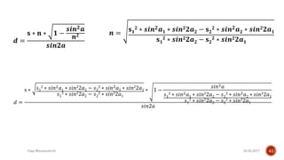 25.02.2017Giga Khizanishvili 41
𝒅 =
𝐬 ∗ 𝐧 ∗ 𝟏 −
𝒔𝒊𝒏 𝟐 𝒂
𝒏 𝟐
𝒔𝒊𝒏𝟐𝒂
𝒏 =
𝐬 𝟏
𝟐 ∗ 𝒔𝒊𝒏 𝟐 𝒂 𝟏 ∗ 𝒔𝒊𝒏 𝟐 𝟐𝒂 𝟐 − 𝐬 𝟐
𝟐 ∗ 𝒔𝒊𝒏 𝟐 𝒂 𝟐 ∗ 𝒔𝒊𝒏 𝟐 𝟐𝒂 𝟏
𝐬 𝟏
𝟐 ∗ 𝒔𝒊𝒏 𝟐 𝟐𝒂 𝟐 − 𝐬 𝟐
𝟐 ∗ 𝒔𝒊𝒏 𝟐 𝟐𝒂 𝟏
𝑑 =
s ∗ 𝑠1
2 ∗ 𝑠𝑖𝑛2 𝑎1 ∗ 𝑠𝑖𝑛22𝑎2 − 𝑠2
2 ∗ 𝑠𝑖𝑛2 𝑎2 ∗ 𝑠𝑖𝑛22𝑎1
𝑠1
2 ∗ 𝑠𝑖𝑛22𝑎2 − 𝑠2
2 ∗ 𝑠𝑖𝑛22𝑎1
∗ 1 −
𝑠𝑖𝑛2 𝑎
𝑠1
2 ∗ 𝑠𝑖𝑛2 𝑎1 ∗ 𝑠𝑖𝑛22𝑎2 − 𝑠2
2 ∗ 𝑠𝑖𝑛2 𝑎2 ∗ 𝑠𝑖𝑛22𝑎1
𝑠1
2 ∗ 𝑠𝑖𝑛22𝑎2 − 𝑠2
2 ∗ 𝑠𝑖𝑛22𝑎1
𝑠𝑖𝑛2𝑎
 