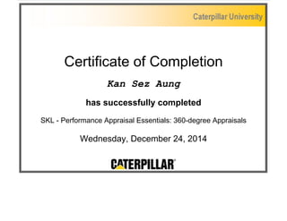 Certificate of Completion
Kan Sez Aung
has successfully completed
SKL - Performance Appraisal Essentials: 360-degree Appraisals
Wednesday, December 24, 2014
 