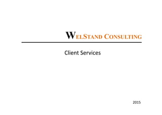 WELSTAND CONSULTING
Client Services
2015
 