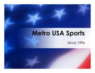 Since 1996
Metro USA Sports
 