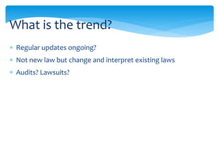  Regular updates ongoing?
 Not new law but change and interpret existing laws
 Audits? Lawsuits?
What is the trend?
 