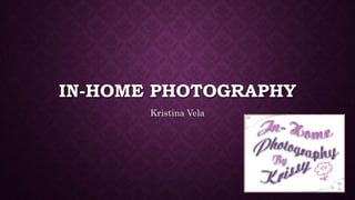 IN-HOME PHOTOGRAPHY
Kristina Vela
 