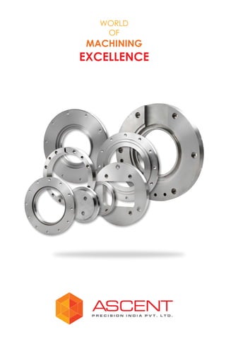 ASCENTP R E C I S I O N I N D I A P V T . L T D .
WORLD
OF
MACHINING
EXCELLENCE
 