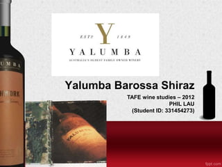 Yalumba Barossa Shiraz
TAFE wine studies – 2012
PHIL LAU
(Student ID: 331454273)
 