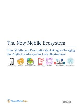 800.440.0136
The New Mobile Ecosystem
How Mobile and Proximity Marketing is Changing
the Digital Landscape for Local Businesses
 