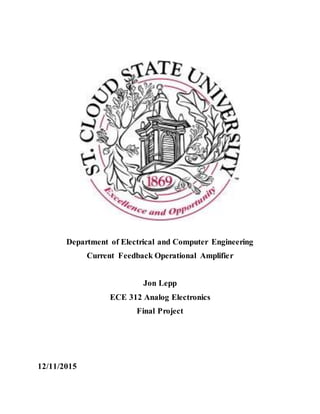 Department of Electrical and Computer Engineering
Current Feedback Operational Amplifier
Jon Lepp
ECE 312 Analog Electronics
Final Project
12/11/2015
 