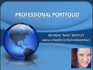 PROFESSIONAL PORTFOLIO
BELINDA “Bella” BENTLEY
www.LinkedIn/in/belindabentley1
 