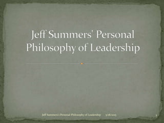 5/18/2015 1Jeff Summers's Personal Philosophy of Leadership
 