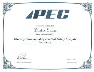 This is to certify that
q)~§~
Is an authorized PEC
Globally Harmonized System/Job Safety Analysis
Instructor
;//} ~-­lt/uf~
Wes Carr- President
April 24<, 2013
Date Awarded
 