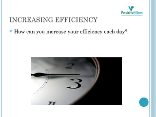 INCREASING EFFICIENCY
 How can you increase your efficiency each day?
 