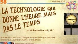 Mohamed Louadi, PhD – ISG-Tunis
1
3 novembre 2015
par Mohamed Louadi, PhD
Présenté lors du 2ème Colloque tunisien de l’e-gouvernance
TUNIS, HOTEL EL MOURADI GAMMARTH 3-4 NOVEMBRE 2015
 