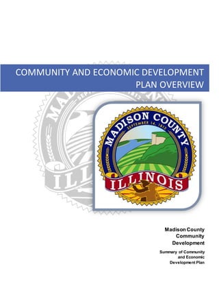 Madison County
Community
Development
Summary of Community
and Economic
Development Plan
COMMUNITY AND ECONOMIC DEVELOPMENT
PLAN OVERVIEW
 