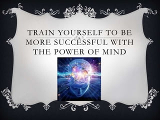 MIND POWER ROLE IN
ACHIEVING SUCCESS
 The mind plays an important role in achieving every success and goal,
minor, everyd...