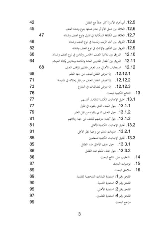 2
12.5.‫الطابل‬ ‫مع‬ ‫ابا‬ ‫ع‬ ‫ر‬ ‫ك‬ ‫األسرة‬ ‫اد‬‫ر‬، ‫ث‬42
12.6.‫ا‬ ‫الع‬ ‫دة‬ ‫و‬ ‫وع‬ ‫ب‬ ‫عملها‬ ‫عدث‬ ‫و‬ ‫األث‬ ‫عمل‬ ‫بني‬ ‫ة‬ ‫الع‬45
12.7.‫دت‬ ‫و‬ ‫ا‬ ‫الع‬ ‫وفوع‬ ‫دل‬ ‫اا‬ ‫يف‬ ‫السلافية‬ ‫ا،ة‬ ‫الل‬ ‫بني‬ ‫ة‬ ‫الع‬47
12.8.‫دت‬ ‫و‬ ‫ا‬ ‫الع‬ ‫فوع‬ ‫يف‬ ‫ة‬ ‫اادي‬‫و‬ ‫يا‬‫ر‬‫ال‬ ‫ار‬ ‫ب‬ ‫بني‬ ‫الابرو‬48
12.9.‫دت‬ ‫و‬ ‫ا‬ ‫الع‬ ‫فوع‬ ‫يف‬ ‫اإلانث‬‫و‬ ‫كور‬ ‫ال‬ ‫بني‬ ‫الابرو‬52
12.10.‫دت‬ ‫و‬ ‫ا‬ ‫الع‬ ‫فوع‬ ‫يف‬ ‫امن‬ ‫ال‬‫و‬ ،‫اخلام‬ ‫ال،ا‬ ‫مي‬ ‫ت‬ ‫بني‬ ‫الابرو‬.60
12.11.‫الغوث‬ ‫كالة‬‫و‬ ‫ومدارل‬ ‫اخلااة‬‫و‬ ‫العامة‬ ‫اادارل‬ ‫ابال‬ ‫بني‬ ‫الابرو‬.64
12.12.‫ا‬ ‫الع‬ ‫ا‬ ‫ا‬‫و‬‫ا‬ ‫ابلهم‬ ‫تعرض‬ ‫د‬ ‫ع‬ ‫اق‬ ‫األ‬ ‫استجايت‬68
12.12.1.‫من‬ ‫ا‬ ‫للع‬ ‫الطابل‬ ‫تعرض‬ ‫ا‬‫جهة‬‫ااعلم‬68
12.12.2.‫اادرسة‬ ‫يف‬ ‫ئ‬ ‫زم‬ ‫بل‬ ‫من‬ ‫ا‬ ‫للع‬ ‫الطابل‬ ‫تعرض‬ ‫ا‬71
12.12.2.‫ع‬‫الشار‬ ‫يف‬ ‫ايةات‬ ‫ا‬ ‫تعرض‬ ‫ا‬72
12.‫للبح‬ ‫الليابية‬ ‫تائج‬ ‫ال‬76
12.1.‫فابسهم‬ ‫مي‬ ‫للت‬ ‫الليابية‬ ‫اإلجايت‬ ‫حتليل‬77
12.1.1.‫دل‬ ‫اا‬ ‫يف‬ ‫يلةوف‬ ‫ث‬ ‫ال‬ ‫ا‬ ‫الع‬ ‫حول‬77
12.1.2.‫ااعلم‬ ‫بل‬ ‫من‬ ‫يلةوف‬ ‫ث‬ ‫ال‬ ‫ا‬ ‫الع‬ ‫حول‬79
12.1.2.‫ئهم‬ ‫زم‬ ‫جهة‬ ‫من‬ ‫ا‬ ‫للع‬ ‫تعرضهم‬ ‫كيابية‬‫حول‬81
12.2.‫اق‬ ‫لأل‬ ‫الليابية‬ ‫اإلجايت‬ ‫حتليل‬81
12.2.1.‫ل‬ ‫األ‬ ‫فنر‬ ‫وجهة‬ ‫من‬ ‫ااعلم‬ ‫عةويت‬81
12.2.‫للمعلمني‬ ‫الليابية‬ ‫اإلجايت‬ ‫حتليل‬85
12.2.1.‫الطابل‬ ‫ضد‬ ‫اق‬ ‫األ‬ ‫ا‬ ‫ع‬ ‫حول‬85
12.2.2.‫الطابل‬ ‫ضد‬ ‫ااعلم‬ ‫ا‬ ‫ع‬ ‫حول‬86
14.‫فتائج‬ ‫عل‬ ‫التعةيد‬‫البح‬86
15.‫البح‬ ‫توايات‬87
16.‫البح‬ ‫حق‬ ‫م‬89
‫م‬‫ر‬ ‫االحق‬1‫للتلمي‬ ‫الشا،ية‬ ‫البياانت‬ ‫استمارة‬ ‫مي‬89
‫م‬‫ر‬ ‫االحق‬2‫التلمي‬ ‫استمارة‬ ‫مي‬90
‫م‬‫ر‬ ‫االحق‬2‫اق‬ ‫األ‬ ‫استمارة‬ ‫مي‬95
‫م‬‫ر‬ ‫االحق‬4‫ااعلمني‬ ‫استمارة‬ ‫مي‬.97
‫البح‬ ‫اجع‬‫ر‬‫م‬99
 
