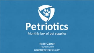 Monthly box of pet supplies
Nader Zaatari
Founder & CEO
nader@petriotics.com
 