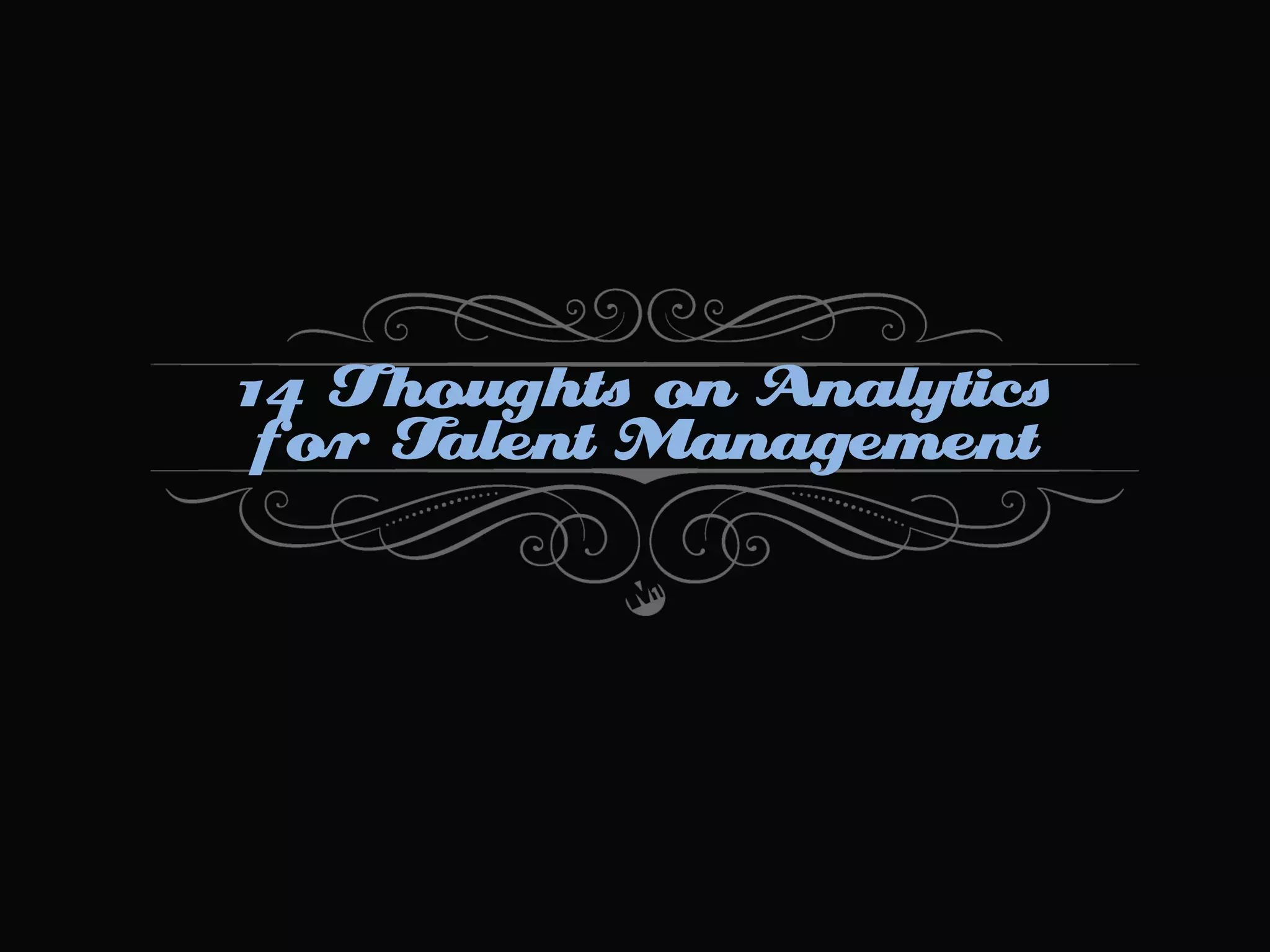 14 Thoughts on Analytics
for Talent Management

 