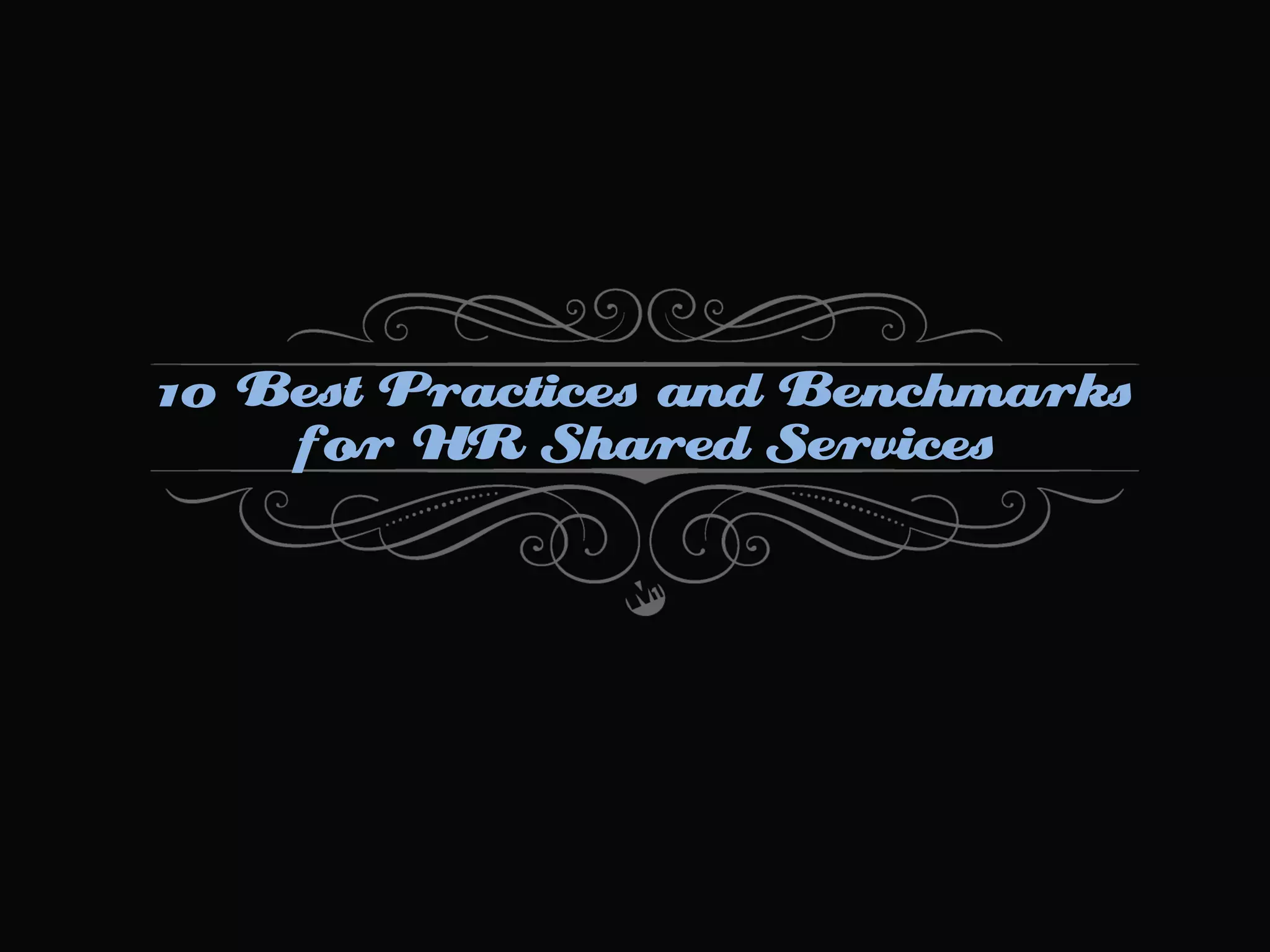 10 Best Practices and Benchmarks
for HR Shared Services

 
