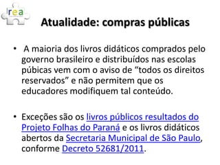 Atualidade: compras públicas

• A maioria dos livros didáticos comprados pelo
  governo brasileiro e distribuídos nas esco...