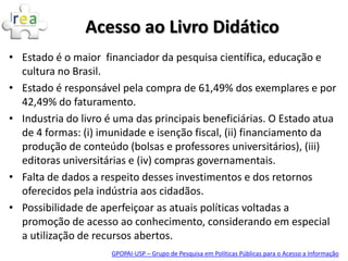 Acesso ao Livro Didático
• Estado é o maior financiador da pesquisa científica, educação e
  cultura no Brasil.
• Estado é...