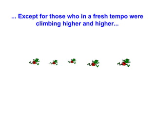 ... Except for those who in a fresh tempo were
         climbing higher and higher...
 