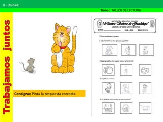 II - Unidad:
Tema: TALLER DE LECTURA
Consigna: Pinta la respuesta correcta.
 