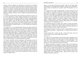 6                                                                                   Sin Dinero y Sin Precio                                                       15

entraban y luego los soldados que esperaban en las emboscadas los atrapaban         gastar y yo estoy aquí muriendo de necesidad?” ¿Qué tal si él hubiera dicho:
descuidados y los mataban. Cierto gran hombre quería pasar por allí y puso          “Me pregunto si tuviera dinero pudiera pagarle a papá lo que he malgastado?”
tapones en los oídos de sus marineros para que no escucharan aquello, después       Pero él conocía la naturaleza de su padre y dijo: “Me levantaré e iré a mi
hizo que sus marineros le pusieran algo en la boca para que no pudiera gritar,      padre”.
lo ataran a un mástil y se acercaran navegando. Las mujeres salieron bailando,      55.- El padre no dijo: “Espera un momento hijo, ¿me traes mi dinero?” No. El
gritando y cantando. Aquello era tan tremendo que se esforzó gritando a sus         no le cobró por sus pecados, estaba feliz de que regresara, le alegraba que
marineros: “Regresen, regresen”. Pero no podían oírle porque tenían tapones         había vuelto en sí porque era su hijo. Era su propio hijo, estaba contento de
en sus oídos.                                                                       que volvía a casa. Ahora, él no respaldaba su pecado, pero sí le alegró cuando
22.- Entonces navegaron hasta cierto lugar donde le desataron sus manos y él        volvió en sí y dijo: “He pecado delante de mi Dios y delante de mi padre. Me
les sacó los tapones de los oídos. Después caminando por una calle oyeron           levantaré e iré a él”. Cuando lo vio a lo lejos, corrió hacia él y lo besó. Dijo:
tocar a un músico mucho mejor que aquella otra música; cuando pasaban de            “Maten al becerro más gordo”. Sin dinero. “Traigan el mejor vestido”. Sin
nuevo ellos le dijeron: “¿Lo amarramos de nuevo al mástil explorador?” Él les       dinero. “Traigan el anillo”. Sin dinero. “Pónganlo en su dedo. Comamos,
dijo: “No, déjenme suelto. He oído algo mucho mejor y aquello no me                 bebamos y alegrémonos, porque este mi hijo estaba perdido y ha sido hallado;
molestará jamás”. Así sucede con los Cristianos nacidos de nuevo, han hallado       estaba muerto y vive. Alegrémonos por eso”.
algo mucho mejor que la música rock y los entretenimientos de este mundo.           56.- Permítanme decirles esto amigos, para concluir. Lo único que satisface,
Son entretenidos por el Espíritu Santo y eso es tan tremendo que el mundo ha        las únicas cosas verdaderas que existen, las únicas cosas buenas que hay no se
muerto para ellos.                                                                  pueden comprar con dinero, son regalos gratuitos de Dios por Jesucristo: La
23.- Cuando Ud. va a esos entretenimientos baratos, recuerde que debe llevar        Salvación del alma y el gozo. Venga, coma y sáciese.
mucho dinero; un joven que lleve a su novia a esas fiestas, bailes y otras cosas,   ¿Por qué gastáis el dinero en lo que no es pan, y vuestro trabajo en lo que no
gastará buena parte de sus ganancias semanales. Los mayores que intentan            sacia? Oidme atentamente, y comed del bien, y se deleitará vuestra alma con
encontrar placer yendo a las cervecerías para ahogar las penas de la semana,        grosura.
tendrán que pagar mucho dinero. Y, ¿qué obtienen de eso? No consiguen nada
sino pesares. Recuerden, algún día tendrán que arreglar cuentas con Dios por        Inclinad vuestro oído, y venid a mí; oíd, y vivirá vuestra alma; y haré con
eso. “La paga del pecado es muerte”. Por eso Ud. no logra nada aquí en la           vosotros pacto eterno, las misericordias firmes a David.
tierra con eso, es un falso espejismo. Beber sólo le añadirá pesar; el pecado       (Isaías 55: 2-3)
sólo le añadirá muerte sobre muerte y su pago final será separación eterna de       57.- Todas las cosas que perduran. Todo lo bueno, todo lo agradable, todo lo
Dios en el lago de fuego. Ud. no puede ganar nada sino perder.                      que es Eterno es gratuito y no le cuesta nada. Al final de la Escritura de este
24.- Entonces viene Dios y le hace la pregunta: “¿Por qué gastas tu dinero en       Libro dice: “El que quiera tome del agua de la vida gratuitamente...” Sin
cosas que no satisfacen? ¿Por qué lo haces?”¿Qué es lo que hace que un              dinero Y sin precio. ¿Por qué gastas tu dinero en lo que no satisface y dejas
hombre quiera hacer eso? Gastan todo lo que tienen y todo lo que puedan             que pasen las cosas gratuitas que sí satisfacen? Oremos.
ganarse en comprar bebidas, vestir a una mujer con la que sale o en algún tipo      58.- Mientras permanecen en silencio y oración, ¿habrá en este auditorio en
de placer mundano y pecaminoso. Pero en la Biblia se nos dice que pueden ir a       esta mañana quienes no hayan bebido de esa fuente, que todavía los deseos del
Dios y comprar gozo y Vida Eterna sin dinero y sin precio. Esas cosas no            mundo están en su vida y en esta mañana le gustaría cambiar el lugar de donde
satisfacen y al final son muerte eterna y ser la atracción del entretenimiento le   bebe o el uso de su dinero? El que quiera venir y comprar de Dios sin dinero y
cuesta todo el dinero que pueda reunir, el joven divertido o lo que pueda hacer;    sin precio, miel y leche, el gozo del vino, ¿quiere levantar su mano y decir:
la joven popular o lo que sea, le cuesta todo lo que pueda reunir, se visten con    “Hno. Branham recuérdeme cuando ore?” Dios le bendiga señor. Dios le
los vestidos más costosos y hacen lo que el mundo hace sólo para recoger un         bendiga señor. Dios le bendiga hermana. ¿Habrá otros qué digan: Hno.
cheque de maldición eterna.                                                         Branham recuérdeme cuando ore?
 