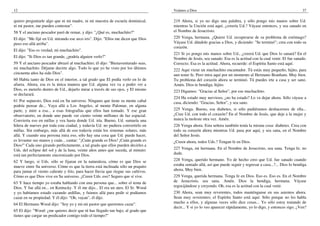 12                                                                                  Veámos a Dios                                                                  37

quiero preguntarle algo que ni mi madre, ni mi maestra de escuela dominical,        219 Ahora, si yo no digo una palabra, y sólo pongo mis manos sobre Ud.
ni mi pastor, me pueden contestar".                                                 mientras la Unción está aquí, ¿creería Ud.? Váyase entonces, y sea sanado en
58 Y el anciano pescador paró de remar, y dijo: "¿Qué es, muchachito?"              el Nombre de Jesucristo.
El dijo: "Me fijé en Ud. mirando ese arco iris". Dijo: "Ellos me dicen que Dios     220 Venga, hermana. ¿Quiere Ud. recuperarse de su problema de estómago?
puso eso allá arriba".                                                              Váyase Ud. dándole gracias a Dios, y diciendo: "Se terminó"; crea con todo su
                                                                                    corazón.
El dijo: "Eso es verdad, mi muchachito".
                                                                                    221 Si yo pongo mis manos sobre Ud., ¿creerá Ud. que Dios lo sanará? En el
El dijo: "Si Dios es tan grande, ¿podría alguien verlo?"                            Nombre de Jesús, sea sanado. Esa es la actitud con la cual venir. El fue sanado.
59 Y el anciano pescador abrazó al muchachito; él dijo: "Bienaventurado seas,       Correcto. Esa es la actitud. Ahora, recuerde: el Espíritu Santo está aquí.
mi muchachito. Déjame decirte algo. Todo lo que yo he visto por los últimos         222 Aquí viene un muchachito encantador. Tú estás muy pequeño, hijito, para
cincuenta años ha sido Dios".                                                       aun tener fe. Pero mira aquí por un momento al Hermano Branham. Muy bien.
60 Había tanto de Dios en el interior, a tal grado que El podía verlo en lo de      Tu problema del corazón ahora se terminó. Tú puedes irte a casa y ser sano.
afuera. Ahora, esa es la única manera que Ud. alguna vez va a poder ver a           Amén. Dios te bendiga, hijito.
Dios, es meterlo dentro de Ud., dejarlo mirar a través de sus ojos, y El mismo      223 Digamos: "Gracias al Señor", por ese muchachito.
se declarará.
                                                                                    224 Ha estado muy nervioso, ¿no ha estado? Lo va dejar ahora. Sólo váyase a
61 Por supuesto, Dios está en Su universo. Ninguno que tiene su mente cabal         casa, diciendo: "Gracias, Señor", y sea sano.
podría pensar de... Vaya allá a Los Angeles, al monte Palomar, en alguna
parte, y mire a esa... a esas fotografías que ellos han tomado. Y ese gran          225 Venga. Bueno, esa diabetes, si sólo pudiéramos deshacernos de ella...
observatorio, en donde uno puede ver ciento veinte millones de luz espacial.        ¿Cree Ud. con todo el corazón? En el Nombre de Jesús, que deje a la mujer y
Convierta eso en millas y vea hasta donde Ud. iría. Bueno, Ud. sumaría una          nunca la moleste otra vez. Amén.
hilera de nueves por toda esta ciudad, y todavía Ud. no pudiera convertirlo en      226 Venga ahora. Esta señora también tenía la misma cosa: diabetes. Crea con
millas. Sin embargo, más allá de eso todavía están los sistemas solares, más        todo su corazón ahora mientras Ud. pasa por aquí, y sea sana, en el Nombre
allá. Y cuando una persona mira eso, sólo hay una cosa que Ud. puede hacer,         del Señor Jesús.
es levantar sus manos y cuán... cantar: "¡Cuán grande es Dios! ¡Cuán grande es      ¿Creen ahora, todos Uds.? Tengan fe en Dios.
Dios!" Cada uno girando perfectamente, a tal grado que ellos pueden decirles a
Uds. del eclipse del sol y de la luna, veinte años antes que suceda, al minuto:     227 Venga, mi hermana. En el Nombre de Jesucristo, sea sana. Tenga fe; no
está tan perfectamente sincronizado por Dios.                                       dude.
62 Y luego, si Uds. sólo se fijaran en la naturaleza, cómo es que Dios se           228 Venga, querido hermano. Yo de hecho creo que Ud. fue sanado cuando
mueve entre Su universo. Cómo es que la tierra está inclinada sólo un poquito       estaba sentado allá, así que puede seguir y regresar a casa...?... Dios lo bendiga
para juntar el viento caliente y frío, para hacer lluvia que riegue sus cultivos.   ahora. Muy bien.
Cómo es que Dios vive en Su universo. ¿Creen Uds. eso? Seguro que sí vive.          229 Venga, querida hermana. Tenga fe en Dios. Eso es. Eso es. En el Nombre
63 Y hace tiempo yo estaba hablando con una persona que... sobre el tema de         de Jesucristo, sea sana. Amén. Dios la bendiga, hermana. Váyase
Dios. Y fue allá en... en Kentucky. Y él me dijo... El era un ateo. El Sr. Wood     regocijándose y creyendo. Oh, esa es la actitud con la cual venir.
y yo habíamos estado cazando ardillas, y fuimos allá para pedir si podíamos         230 Ahora, sean muy reverentes, todos manténganse en sus asientos ahora.
cazar en su propiedad. Y él dijo: "Oh, vayan", él dijo.                             Sean muy reverentes; el Espíritu Santo está aquí. Sólo porque no les habla
64 El Hermano Wood dijo: "Soy yo y mi-mi pastor que queremos cazar".                mucho a ellos, y algunas veces sólo dice cosas... Yo sólo estoy tratando de
                                                                                    decir... Y si yo lo veo aparecer rápidamente, yo lo digo, y entonces sigo. ¿Ven?
65 El dijo: "Wood: ¿me quieres decir que tú has llegado tan bajo, al grado que
tienes que cargar un predicador contigo todo el tiempo?"
 