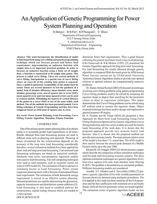 ACEEE Int. J. on Control System and Instrumentation, Vol. 03, No. 02, March 2012



    An Application of Genetic Programming for Power
             System Planning and Operation
                                     R.Behera1, B.B.Pati2, B.P.Panigrahi2, S. Misra
                                             1, 3
                                                 Department of Electrical Engineering
                                                    I.G.I.T.Sarang, Orissa; India
                                                     b_rabindra@yahoo.co.in
                                           2, 4
                                                Department of Electrical Engineering
                                                    VSSUT Burla, Orissa, India


Abstract: This work incorporates the identification of model           determine future fuel requirements. Thus a good forecast
in functional form using curve fitting and genetic programming         reflecting the present and future trend is key to all planning.
technique which can forecast present and future load                   D.K.Chaturvedi & R.K.Mishra (1995) [3] presented the
requirement. Approximating an unknown function with                    Genetic Algorithm approach for long term load forecasting.
sample data is an important practical problem. In order to
                                                                       For load forecasting the results obtained through genetic
forecast an unknown function using a finite set of sample
data, a function is constructed to fit sample data points. This
                                                                       algorithm is compared With the result given by APS(Annual
process is called curve fitting. There are several methods of          Power Survey) carried out by CEA(Central Electricity
curve fitting. Interpolation is a special case of curve fitting        Authority).Genetic Algorithms claims to provide near optimal
where an exact fit of the existing data points is expected.            solution or optimal solution for computationally intensive
Once a model is generated, acceptability of the model must be          problems.
tested. There are several measures to test the goodness of a                Dr. Hanan Ahmad Kamal (2002) [4] focused on technique
model. Sum of absolute difference, mean absolute error, mean           of solving curve fitting problems using genetic programming
absolute percentage error, sum of squares due to error (SSE),          Curve Fitting problems used to be solved by assuming the
mean squared error and root mean squared errors can be used
                                                                       equation shape or degree then searching for the parameter
to evaluate models. Minimizing the squares of vertical distance
of the points in a curve (SSE) is one of the most widely used
                                                                       values as done in regression techniques. This paper
method .Two of the methods has been presented namely Curve             demonstrates that Curve Fitting problems can be solved using
fitting technique & Genetic Programming and they have been             GP without need to assume the equation shape. Object
compared based on (SSE)sum of squares due to error.                    oriented technique has been used to design and implement a
                                                                       general purpose GP engine.
Key words: Power System Planning, Load Forecasting, Curve              M. A. Farahat and M. Talaat (2010) [6] presented a New
Fitting, Genetic Algorithm, Mutation, Fitness Function.                Approach for Short-Term Load Forecasting Using Curve
                                                                       Fitting Prediction Optimized by Genetic Algorithms Curve
                     I. INTRODUCTION                                   fitting prediction and time series models are used for hourly
    One of the primary power system planning tasks of an electric      loads forecasting of the week days. It is shown that the
utility is to accurately predict load requirements at all times.       proposed approach provide very accurate hourly load
Results obtained from load forecasting process are used in             forecast. Also it is shown that the proposed method can
different areas such as planning and operation. Planning of            provide more accurate results. The mean percent relative error
future investment for the constructions depends on the                 of the model is less than 1 %. actual data. The ANN model is
accuracy of the long term load forecasting considerably                then used to forecast the annual peak demand of a Middle
therefore, several estimation methods have been applied for            Eastern utility up to the year 2006.
short, mid and long term load forecasting. Conventional load                Khaled M. EL-Naggar (2005) [2] which presents a paper
forecasting techniques are based on statistical methods.               which describe the comparison of three estimation techniques
Stochastic time series, non-parametric regression models               used for peak load forecasting in power systems. The three
were used in load forecasting. Also soft computing techniques          optimum estimation techniques are, genetic algorithms (GA),
were used as load estimator, such as recurrent neural net              least error squares (LS) and, least absolute value filtering
work of ANN model [8]. The estimation of load in advance is            (LAVF). The problem is formulated as an estimation problem.
commonly known as Load Forecasting. Power system                       Different forecasting models are considered.
expansion planning starts with a forecast of anticipated future             Azadeh, S.F. Ghaderi and S. Tarverdian (2006) [7] pre-
load requirement. The estimation of both demand & energy               sents a genetic algorithm (GA) with variable parameters to
requirement is crucial to an effective system planning.                forecast electricity demand using stochastic procedures. The
Demand predictions are used for determining the generation,            GA applied in this study has been tuned for all the GA param-
capacity transmission and distribution system additions [3].           eters and the best coefficients with minimum error are finally
Load forecasting is also used to establish policies for                found, while all the GA parameter values are tested together.
constructions, capital energy forecast which are needed to             The estimation errors of genetic algorithm model are less
© 2012 ACEEE                                                      15
DOI: 01.IJCSI.03.02.59
 