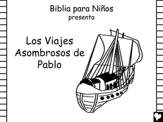 Biblia para Niños
           presenta


  Los Viajes
Asombrosos de
    Pablo
 