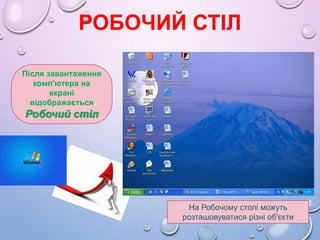 РОБОЧИЙ СТІЛ
Після завантаження
комп'ютера на
екрані
відображається

Робочий стіл

На Робочому столі можуть
розташовуватис...