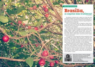 eu no mundo

Brasília,

a capital das frutíferas!

por Rafael Ajuz

Que Brasília é conhecida como a capital com a maior área verde
por habitante residente não é nenhuma novidade. Entretanto, nem todos sabem da inúmera variedade de espécies de frutas espalhadas por
toda a cidade, que, ao longo do ano, sempre tem alguma espécie frutífera esperando para ser apreciada.
Talvez, as mais populares sejam as mangueiras, sempre lembradas por quem mora ou já morou por aqui. Quem nunca pegou uma
manga para comer na hora, ou levou uma sacola para casa para fazer
sucos, sorvetes e outras delícias?!
Além das mangas, rapidamente posso lembrar dos jambos (amarelos e vermelhos), das amoras, pitangas, jacas, goiabas, pinhas, seriguelas, jenipapos, cagaitas, cajuzinhos-do-cerrado, muricis, barus,
jamelões, pequis, romãs, acerolas, abacates, buritis, tamarindos, ingás, jatobás, nêsperas e jabuticabas. Com certeza me esqueci de várias, e vocês, leitores, podem ajudar a aumentar essa lista, mandem
e-mail para nossa revista!
Com certeza ter à nossa disposição tamanha variedade de frutas
é um privilégio, não só pelos sabores que temos à disposição, mas
por todo o contexto que essas árvores frutíferas proporcionam. Centenas de aves se aproveitam das frutas e dos insetos que são atraídos
por elas. Toda uma cadeia de relações é possível graças à simples
ação de plantar as espécies apropriadas nos locais adequados.
Seria interessante que em nossos passeios rotineiros ficássemos
mais atentos a essas riquezas que nos rodeiam, estudando um pouquinho mais sobre cada espécie, conhecendo a época de floração de
cada uma, de frutificação e assim incluindo-as em nossas vidas. Se
desde pequenos nossos filhos forem acostumados a esta interação,
com certeza seus valores mudarão e até mesmo sua qualidade de
vida, pois quem conhece e aprecia a natureza não faz careta quando
vê um “verdinho” no prato!
Rafael Ajuz é biólogo, mestre em Biologia
Animal pela UnB. Atua no Licenciamento
Ambiental de empreendimentos de
infraestrutura de energia, com a análise do
componente biótico.
Contato: 61 9261-2778 ou
revistaposiatividade@yahoo.com.br

30

31

 