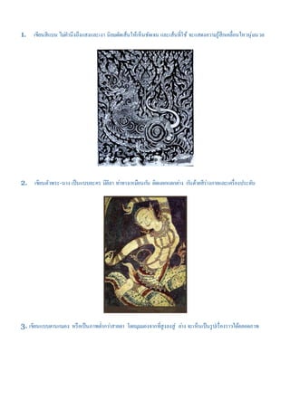 1. เขียนสีแบน ไม่คานึงถึงแสงและเงา นิยมตัดเส้นให้เห็นชัดเจน และเส้นที่ใช้ จะแสดงความรู้สึกเคลื่อนไหวนุ่มนวล
2. เขียนตัวพระ-นาง เป็นแบบละคร มีลีลา ท่าทางเหมือนกัน ผิดแผกแตกต่าง กันด้วยสีร่างกายและเครื่องประดับ
3. เขียนแบบตานกมอง หรือเป็นภาพต่ากว่าสายตา โดยมุมมองจากที่สูงลงสู่ ล่าง จะเห็นเป็นรูปเรื่องราวได้ตลอดภาพ
 