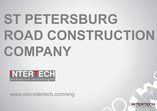ST PETERSBURG
ROAD CONSTRUCTION
COMPANY
www.ooo-intertech.com/eng
 