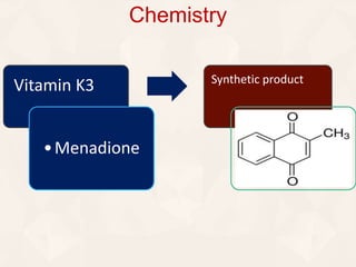 Chemistry
Vitamin K3
•Menadione
Synthetic product
 