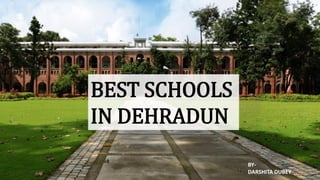 BEST SCHOOLS
IN DEHRADUN
BY-
DARSHITA DUBEY
 