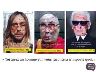 « Torturez un homme et il vous racontera n’importe quoi. » 
 
