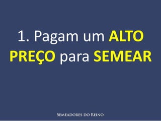 1. Pagam um ALTO
PREÇO para SEMEAR