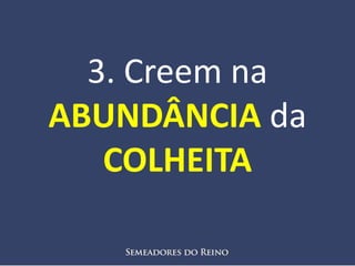 3. Creem na
ABUNDÂNCIA da
COLHEITA