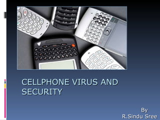 CELLPHONE VIRUS AND SECURITY By R.Sindu Sree 