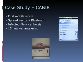 Case Study – CABIR First mobile worm Spread vector – Bluetooth Infected file – caribe.sis 15 new variants exist 