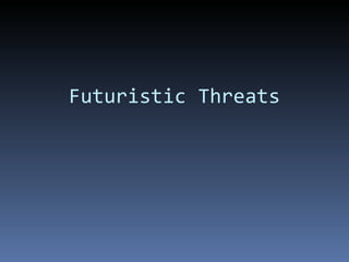 Futuristic Threats 