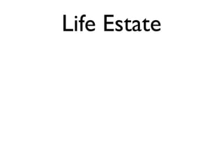 Life Estate 
 