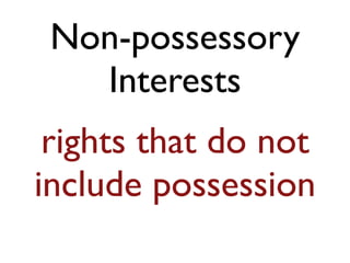 Non-possessory 
Interests 
rights that do not 
include possession 
 