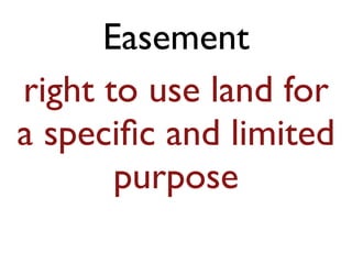 Easement 
right to use land for 
a specific and limited 
purpose 
 