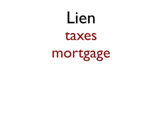 Lien 
taxes 
mortgage 
 