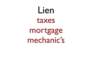 Lien 
taxes 
mortgage 
mechanic’s 
 