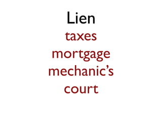 Lien 
taxes 
mortgage 
mechanic’s 
court 
 