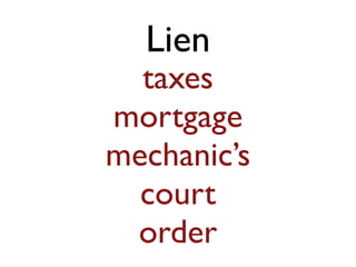 Lien 
taxes 
mortgage 
mechanic’s 
court 
order 
 